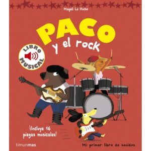 PACO Y EL ROCK MI PRIMER LIBRO DE SONIDOS 16 PIEZAS MUSICALES. MAGALI LE HUCHE.